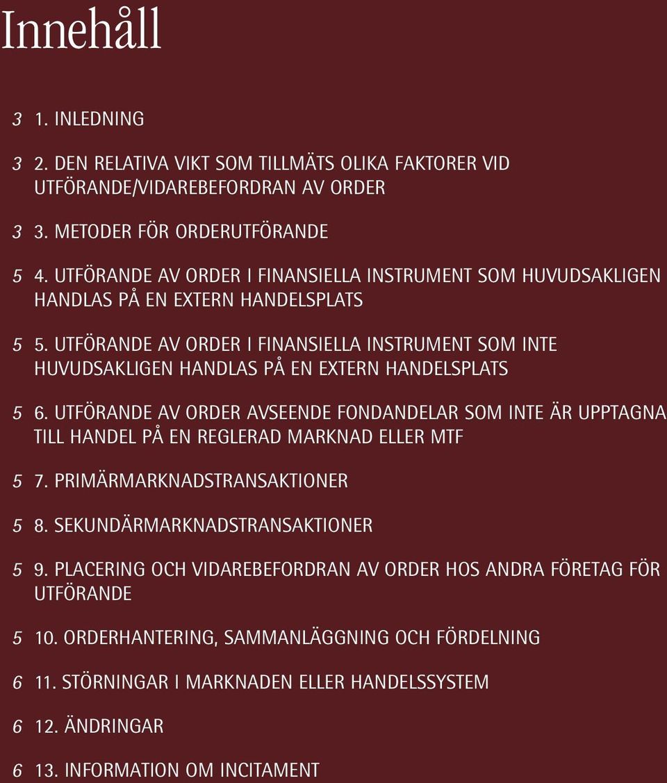 UTFÖRANDE AV ORDER I FINANSIELLA INSTRUMENT SOM INTE HUVUDSAKLIGEN HANDLAS PÅ EN EXTERN HANDELSPLATS 5 6.