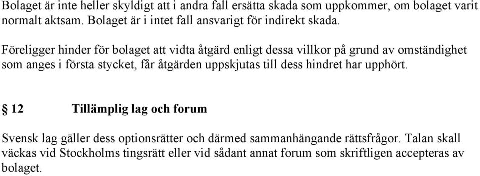 Föreligger hinder för bolaget att vidta åtgärd enligt dessa villkor på grund av omständighet som anges i första stycket, får åtgärden