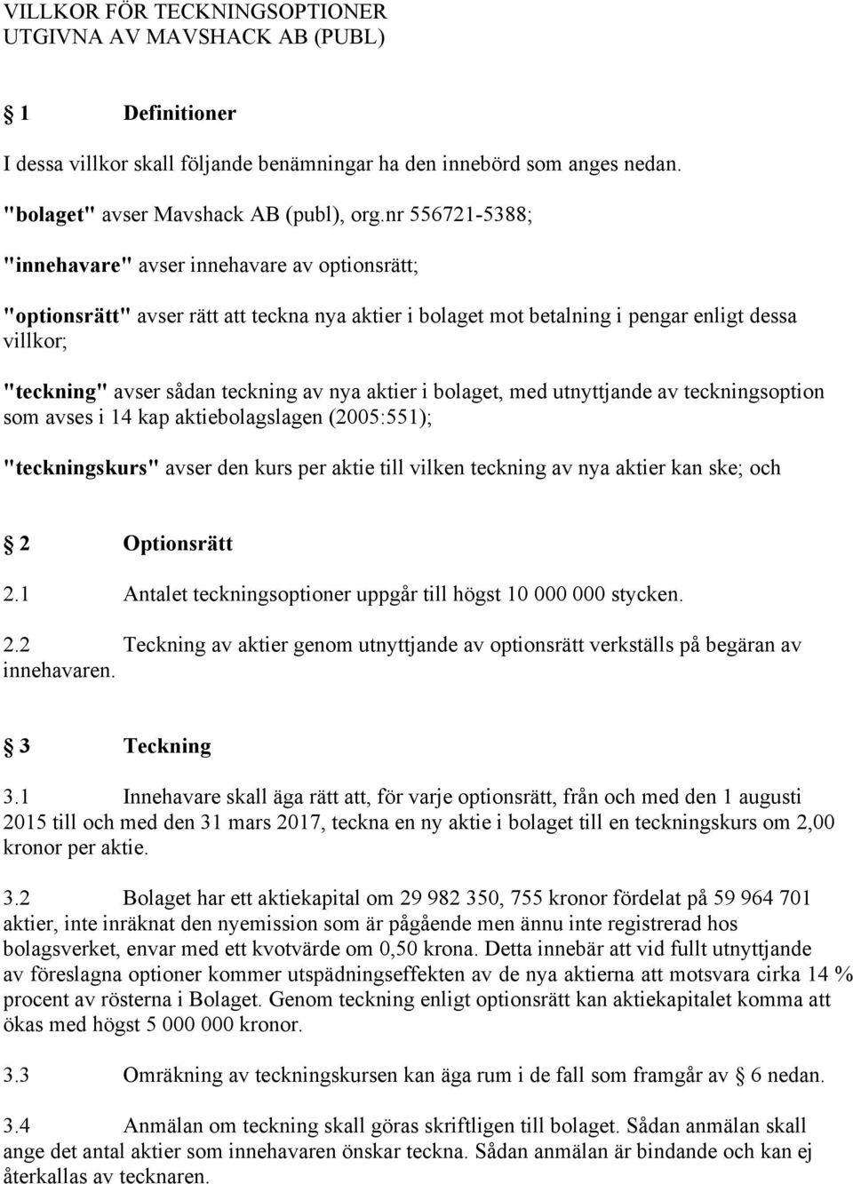 nya aktier i bolaget, med utnyttjande av teckningsoption som avses i 14 kap aktiebolagslagen (2005:551); "teckningskurs" avser den kurs per aktie till vilken teckning av nya aktier kan ske; och 2