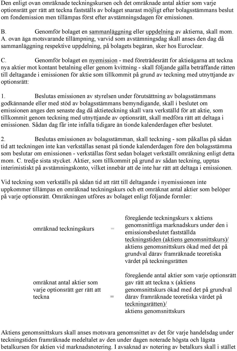 ovan äga motsvarande tillämpning, varvid som avstämningsdag skall anses den dag då sammanläggning respektive uppdelning, på bolagets begäran, sker hos Euroclear. C.