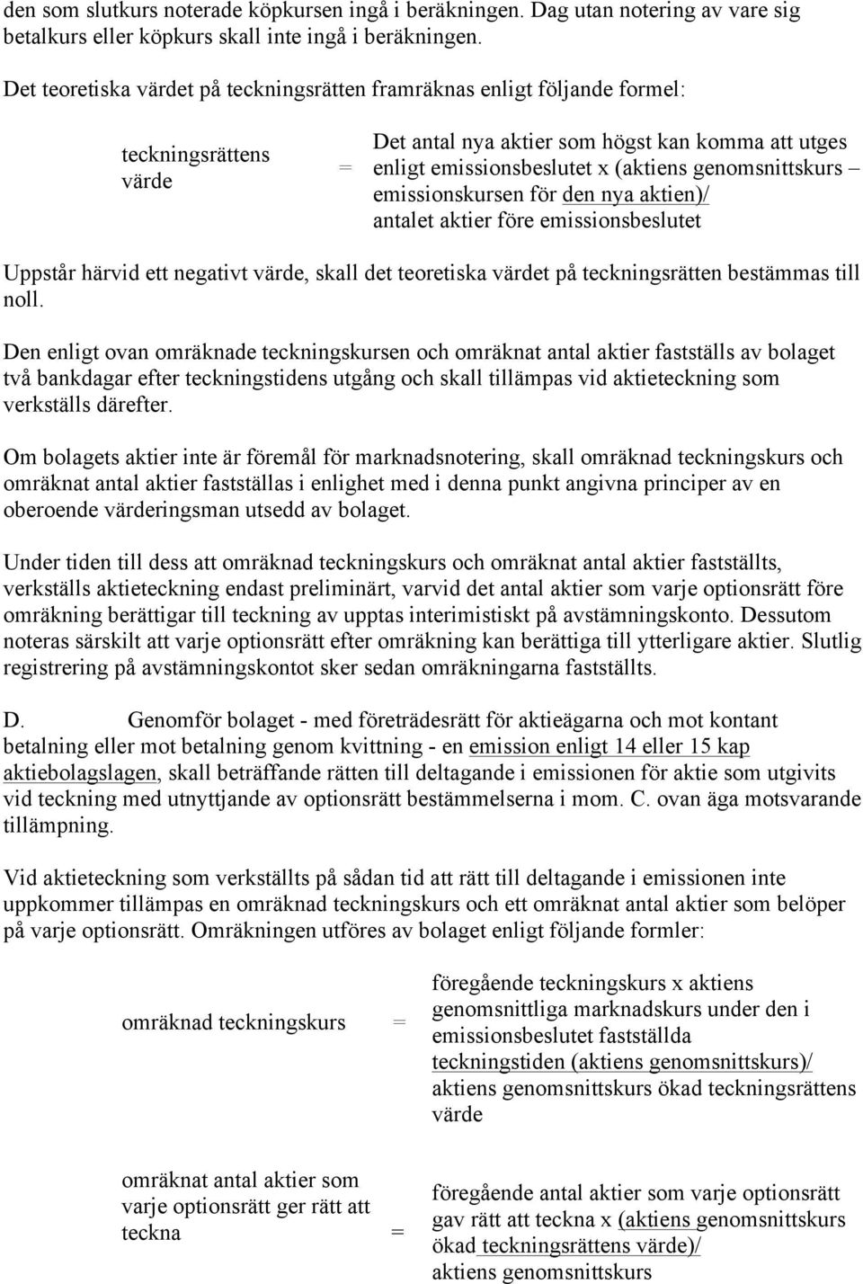 genomsnittskurs emissionskursen för den nya aktien)/ antalet aktier före emissionsbeslutet Uppstår härvid ett negativt värde, skall det teoretiska värdet på teckningsrätten bestämmas till noll.