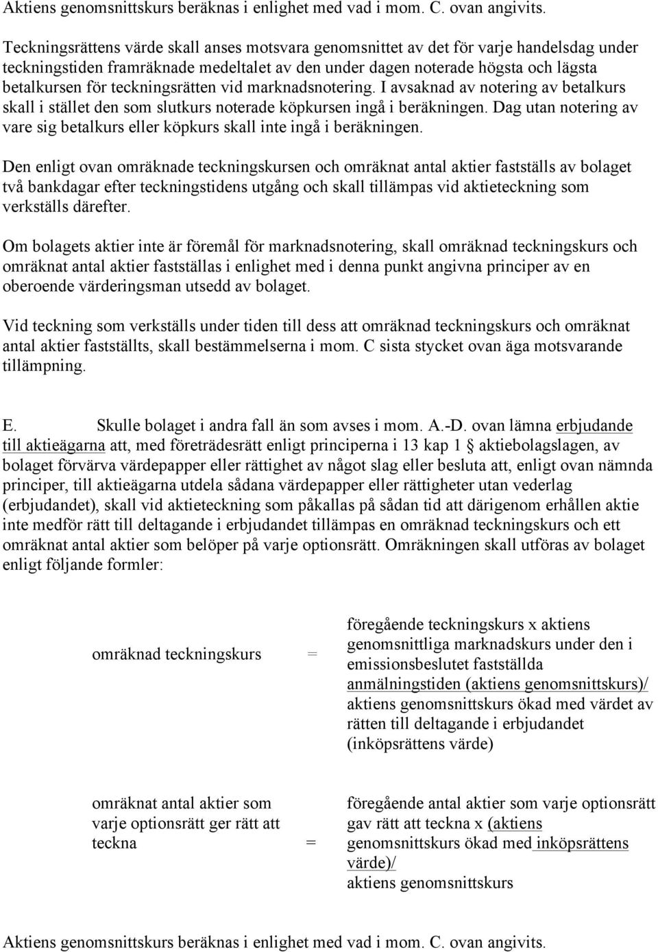 teckningsrätten vid marknadsnotering. I avsaknad av notering av betalkurs skall i stället den som slutkurs noterade köpkursen ingå i beräkningen.