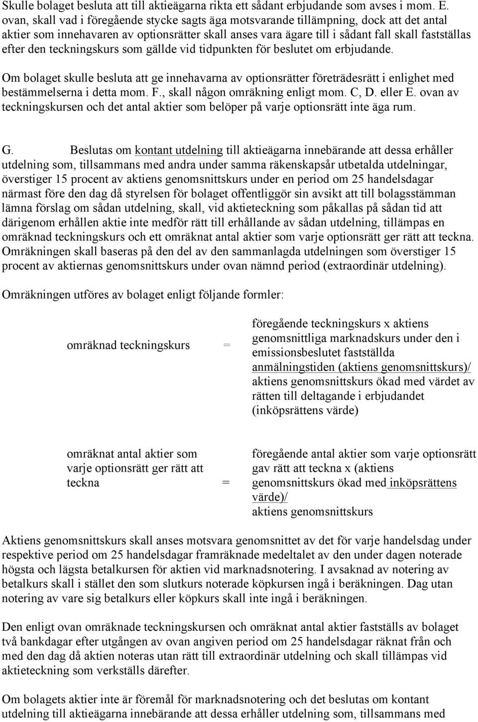 teckningskurs som gällde vid tidpunkten för beslutet om erbjudande. Om bolaget skulle besluta att ge innehavarna av optionsrätter företrädesrätt i enlighet med bestämmelserna i detta mom. F.