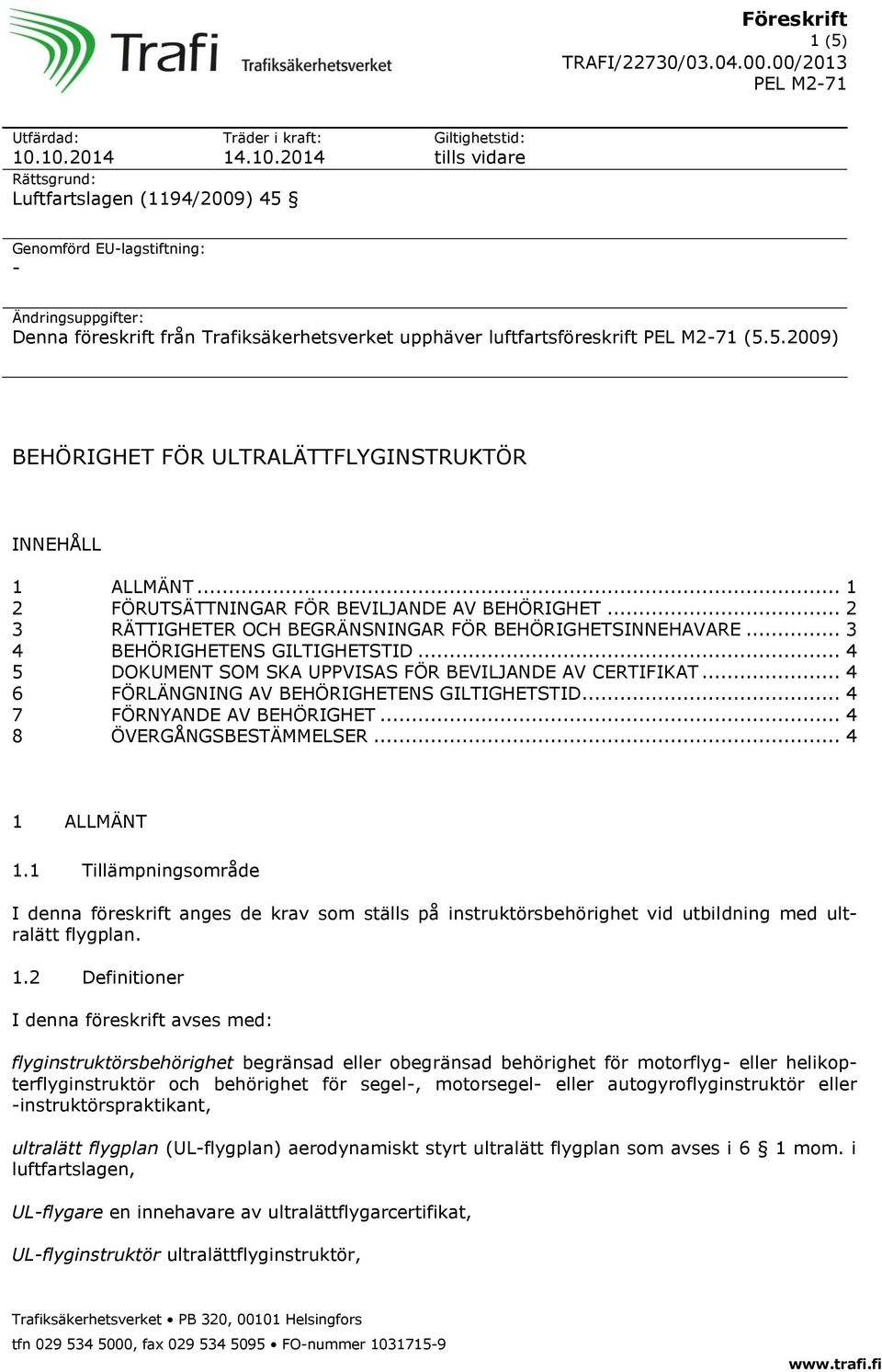 upphäver luftfartsföreskrift (5.5.2009) BEHÖRIGHET FÖR ULTRALÄTTFLYGINSTRUKTÖR INNEHÅLL 1 ALLMÄNT... 1 2 FÖRUTSÄTTNINGAR FÖR BEVILJANDE AV BEHÖRIGHET.