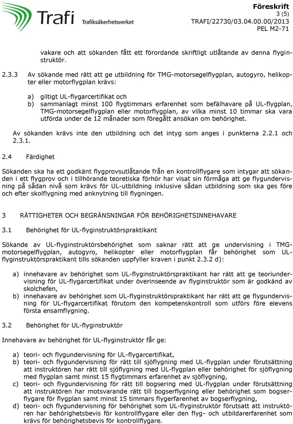 timmar ska vara utförda under de 12 månader som föregått ansökan om behörighet. Av sökanden krävs inte den utbildning och det intyg som anges i punkterna 2.