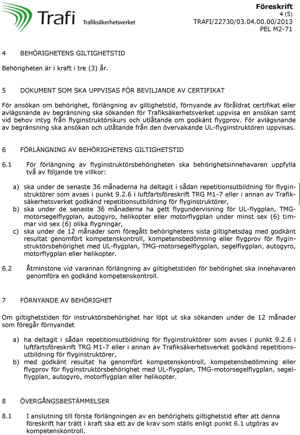 Trafiksäkerhetsverket uppvisa en ansökan samt vid behov intyg från flyginstruktörskurs och utlåtande om godkänt flygprov.