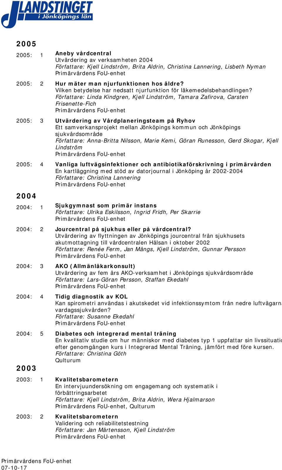 Författare: Linda Kindgren, Kjell Lindström, Tamara Zafirova, Carsten Frisenette-Fich 2005: 3 Utvärdering av Vårdplaneringsteam på Ryhov Ett samverkansprojekt mellan Jönköpings kommun och Jönköpings