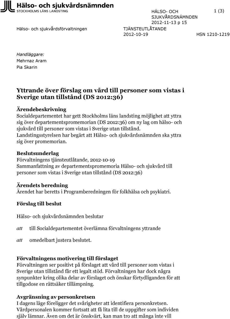 ny lag om hälso- och sjukvård till personer som vistas i Sverige utan tillstånd. Landstingsstyrelsen har begärt att Hälso- och sjukvårdsnämnden ska yttra sig över promemorian.