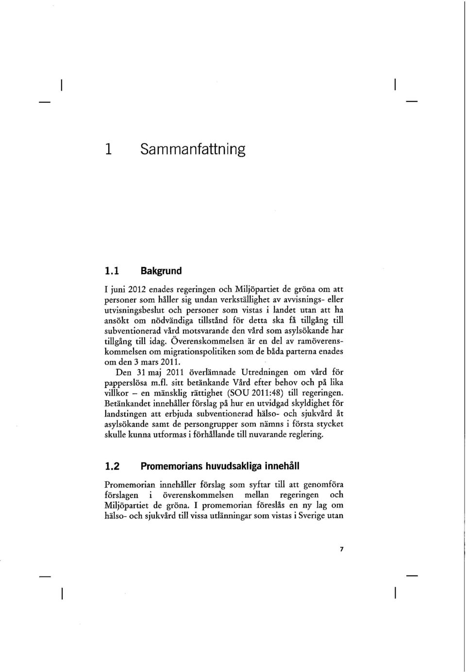 ha ansökt om nödvändiga tillstånd för detta ska få tillgång till subventionerad vård motsvarande den vård som asylsökande har tillgång till idag.