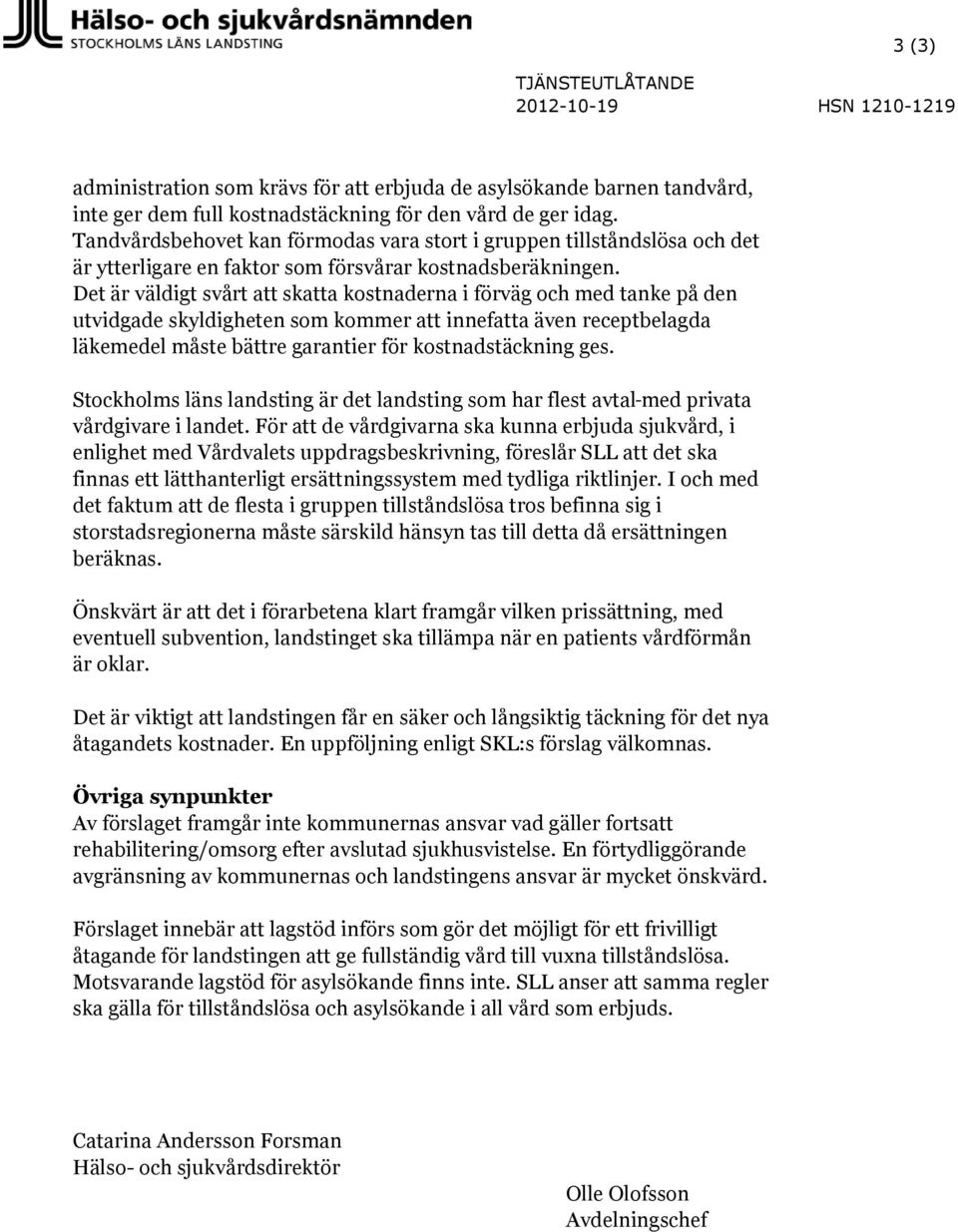 Det är väldigt svårt att skatta kostnaderna i förväg och med tanke på den utvidgade skyldigheten som kommer att innefatta även receptbelagda läkemedel måste bättre garantier för kostnadstäckning ges.