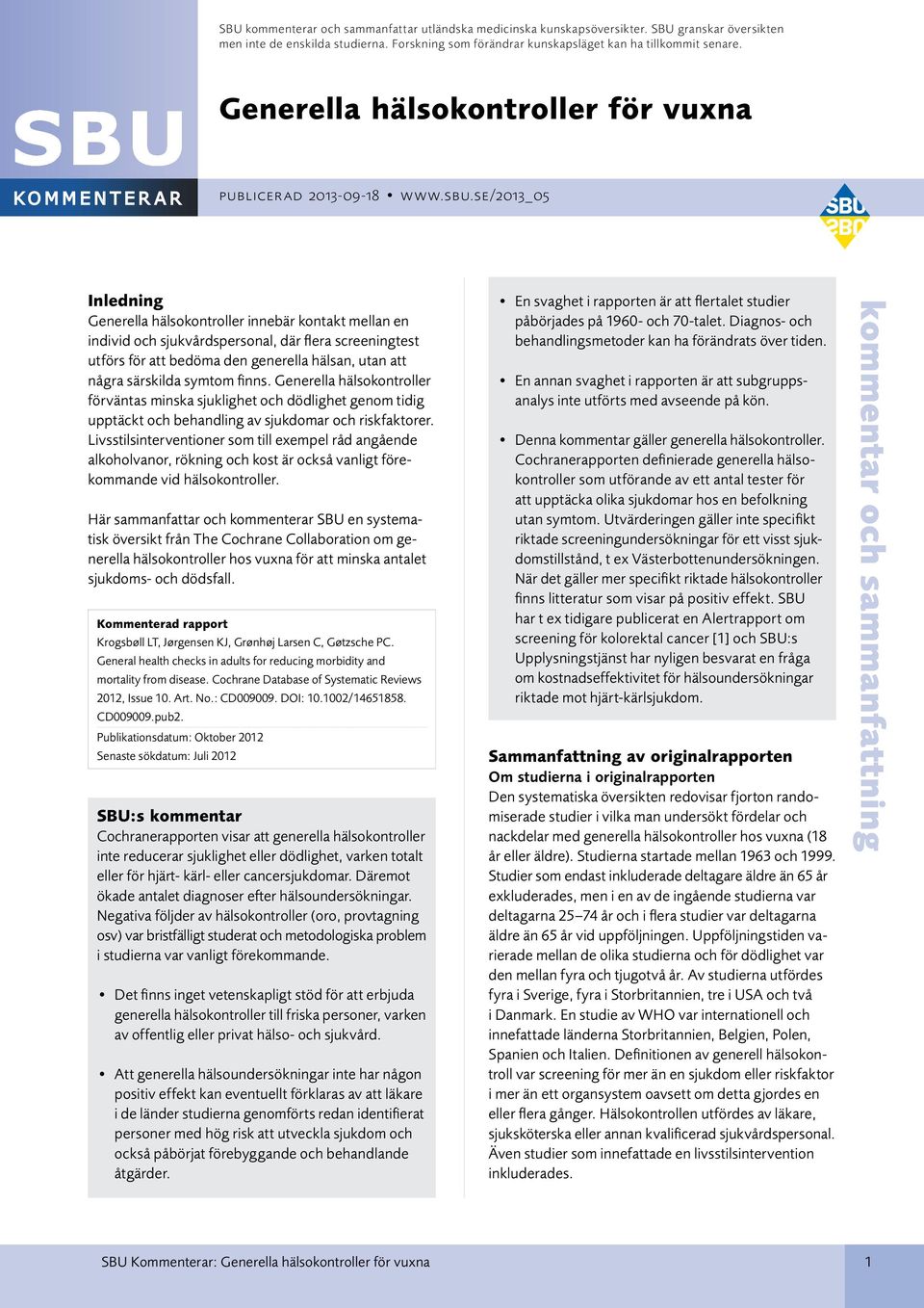 se/2013_05 Inledning Generella hälsokontroller innebär kontakt mellan en individ och sjukvårdspersonal, där flera screeningtest utförs för att bedöma den generella hälsan, utan att några särskilda