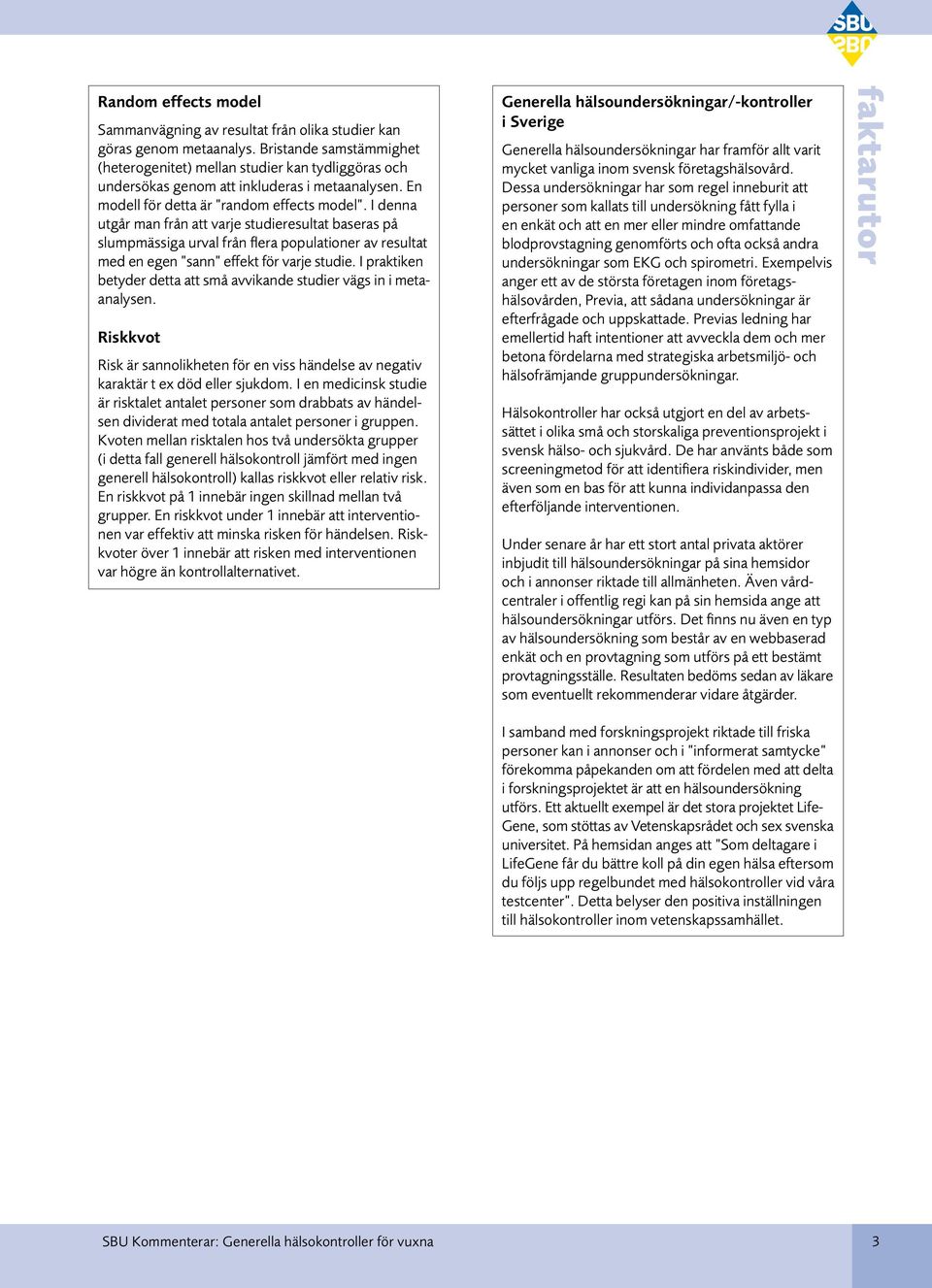 I denna utgår man från att varje studieresultat baseras på slumpmässiga urval från flera populationer av resultat med en egen sann effekt för varje studie.