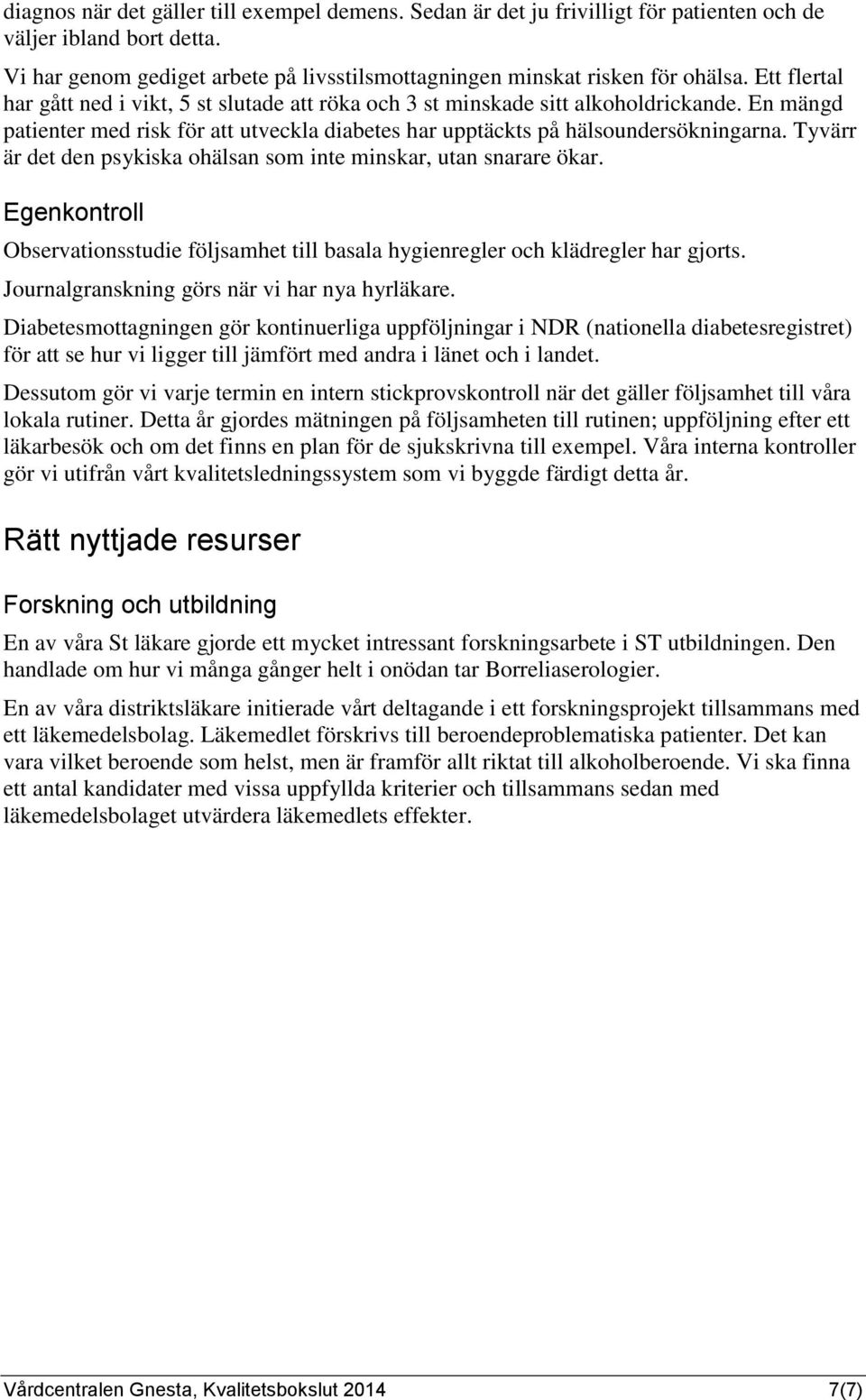 Tyvärr är det den psykiska ohälsan som inte minskar, utan snarare ökar. Egenkontroll Observationsstudie följsamhet till basala hygienregler och klädregler har gjorts.