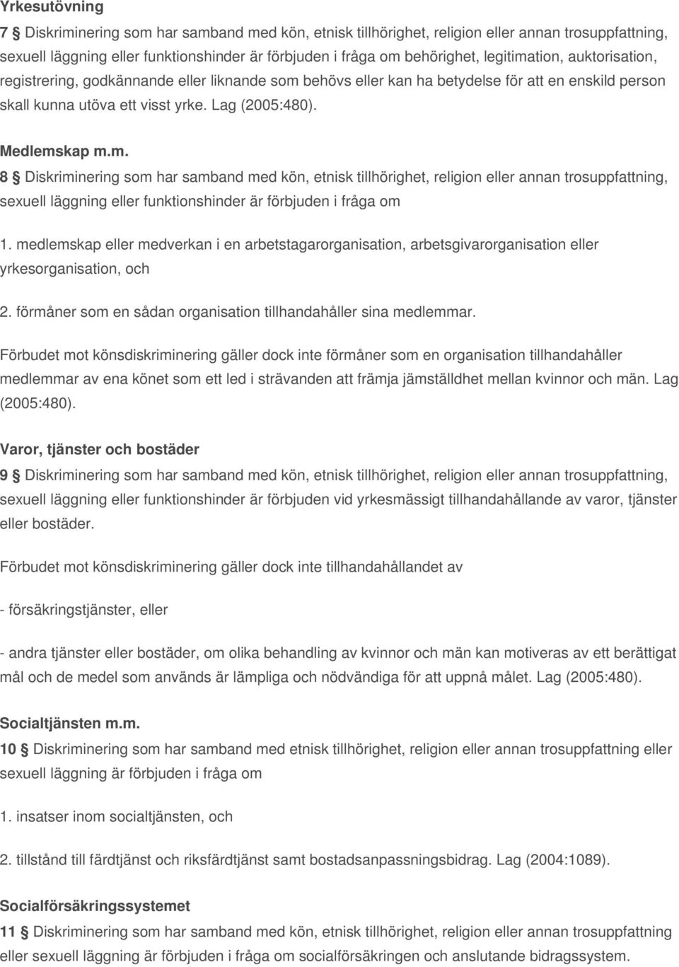 medlemskap eller medverkan i en arbetstagarorganisation, arbetsgivarorganisation eller yrkesorganisation, och 2. förmåner som en sådan organisation tillhandahåller sina medlemmar.