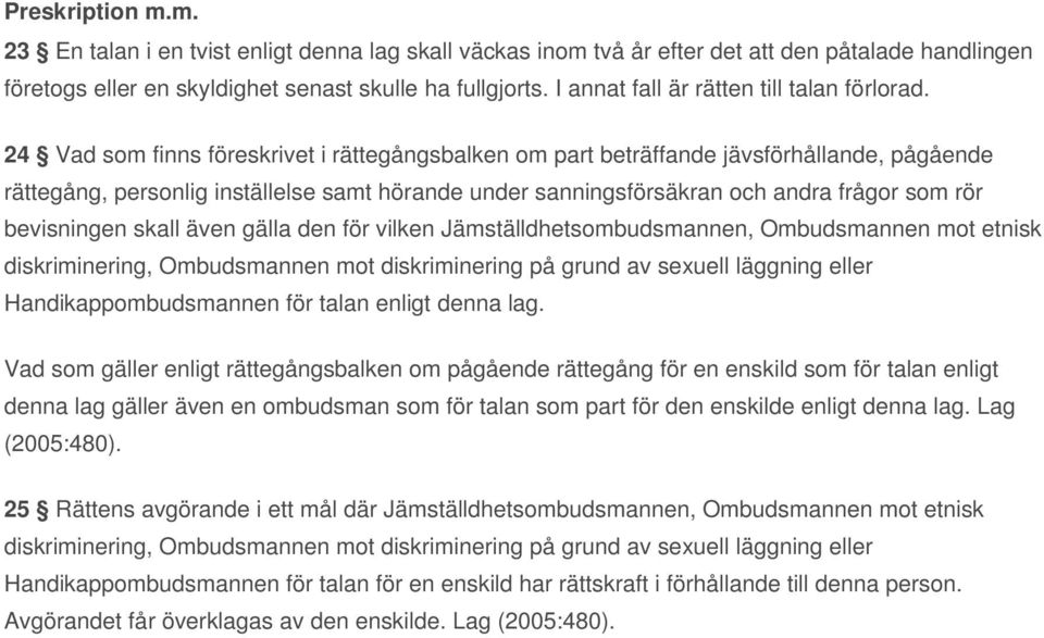 24 Vad som finns föreskrivet i rättegångsbalken om part beträffande jävsförhållande, pågående rättegång, personlig inställelse samt hörande under sanningsförsäkran och andra frågor som rör