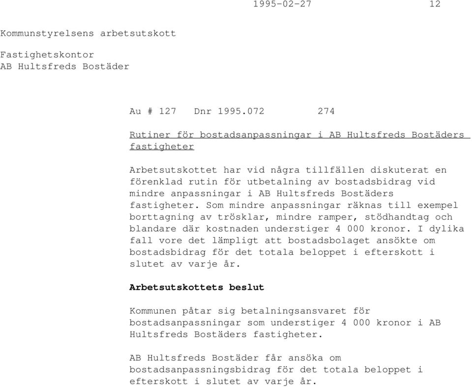 anpassningar i AB Hultsfreds Bostäders fastigheter. Som mindre anpassningar räknas till exempel borttagning av trösklar, mindre ramper, stödhandtag och blandare där kostnaden understiger 4 000 kronor.