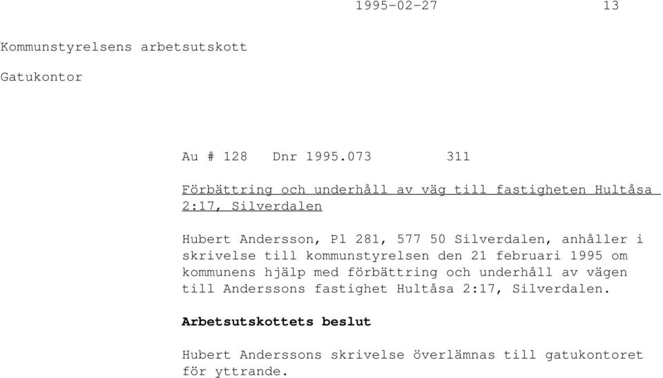 577 50 Silverdalen, anhåller i skrivelse till kommunstyrelsen den 21 februari 1995 om kommunens hjälp med