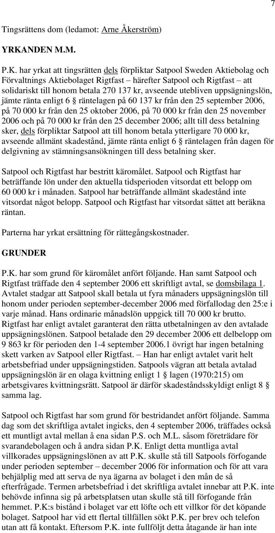 har yrkat att tingsrätten dels förpliktar Satpool Sweden Aktiebolag och Förvaltnings Aktiebolaget Rigtfast härefter Satpool och Rigtfast att solidariskt till honom betala 270 137 kr, avseende