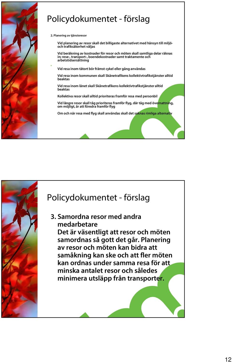 kollektivtrafikstjänster alltid beaktas Vid resa inom länet skall Skånetrafikens kollektivtrafikstjänster alltid beaktas Kollektiva resor skall alltid prioriteras framför resa med personbil Vid