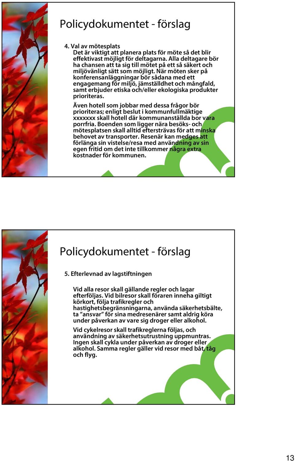 När möten sker på konferensanläggningar bör sådana med ett engagemang för miljö, jämställdhet och mångfald, samt erbjuder etiska och/eller ekologiska produkter prioriteras.