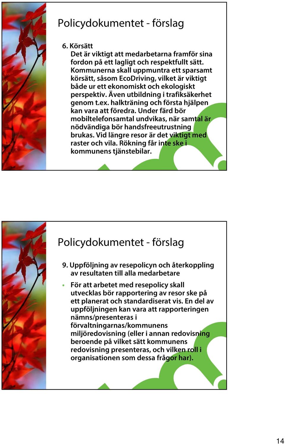 halkträning och första hjälpen kan vara att föredra. Under färd bör mobiltelefonsamtal undvikas, när samtal är nödvändiga bör handsfreeutrustning brukas.