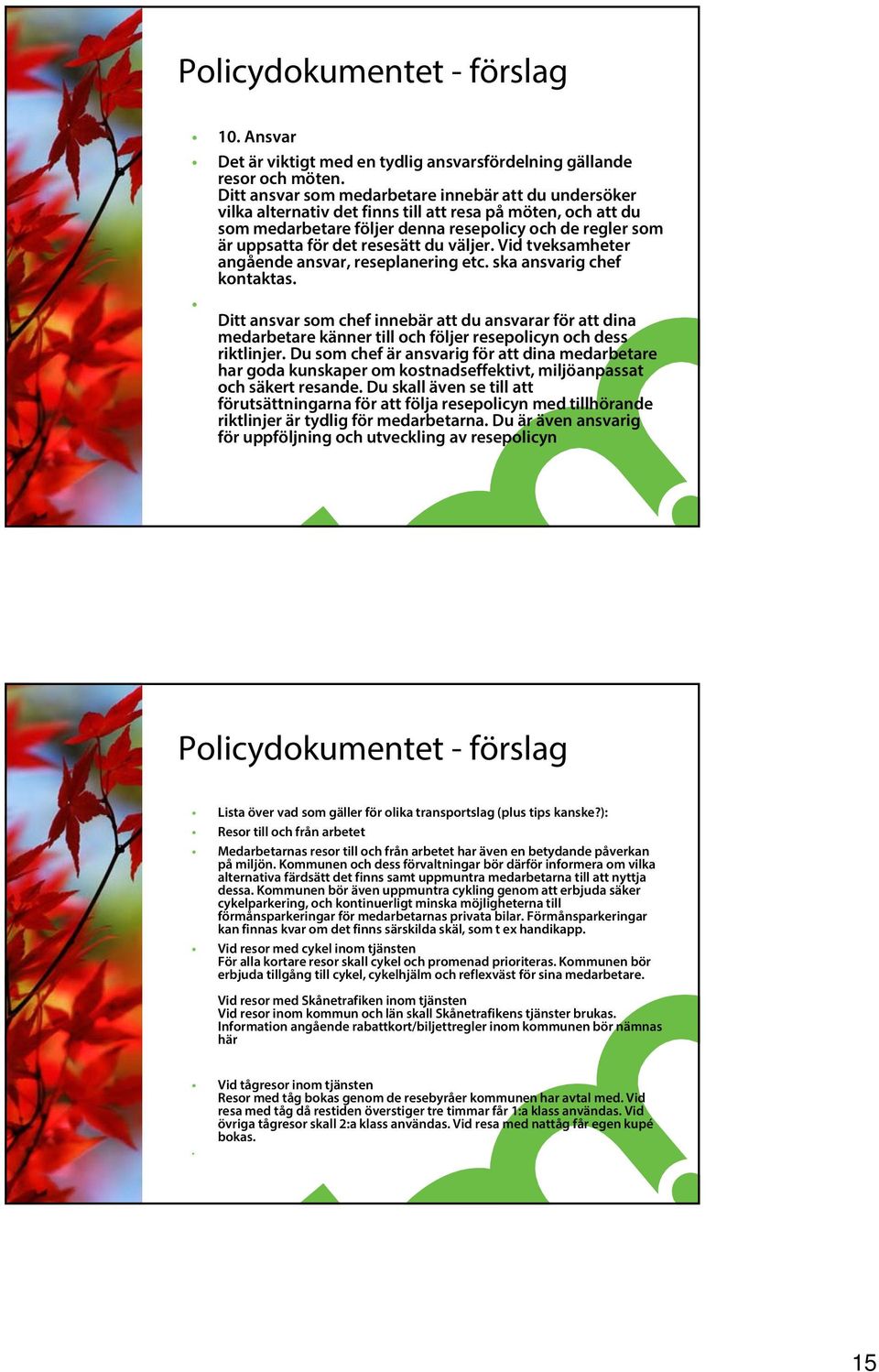 resesätt du väljer. Vid tveksamheter angående ansvar, reseplanering etc. ska ansvarig chef kontaktas.