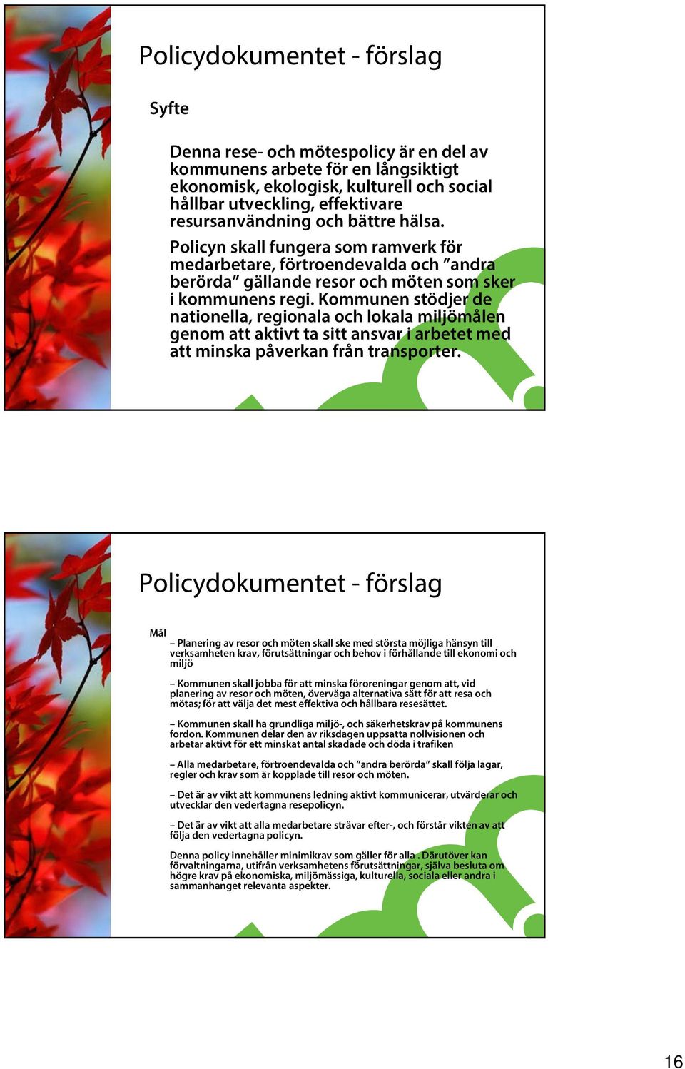 Kommunen stödjer de nationella, regionala och lokala miljömålen genom att aktivt ta sitt ansvar i arbetet med att minska påverkan från transporter.