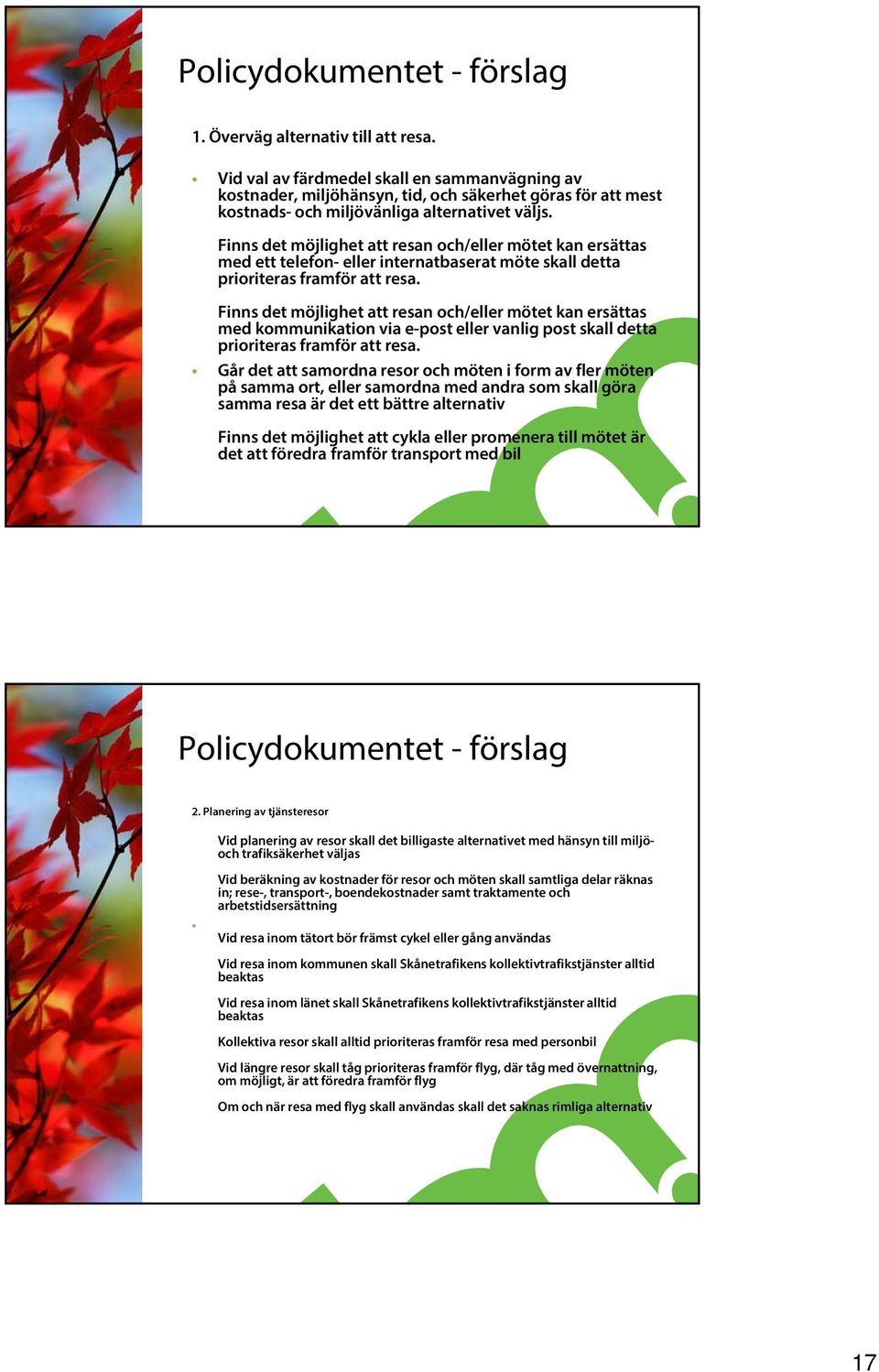 Finns det möjlighet att resan och/eller mötet kan ersättas med kommunikation via e-post eller vanlig post skall detta prioriteras framför att resa.