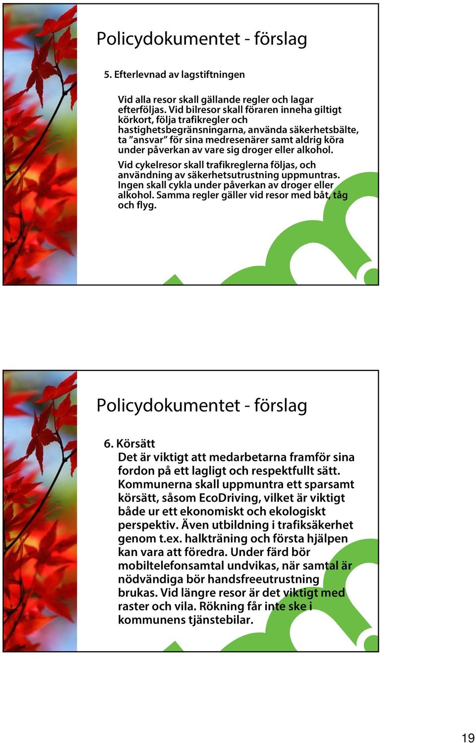 sig droger eller alkohol. Vid cykelresor skall trafikreglerna följas, och användning av säkerhetsutrustning uppmuntras. Ingen skall cykla under påverkan av droger eller alkohol.