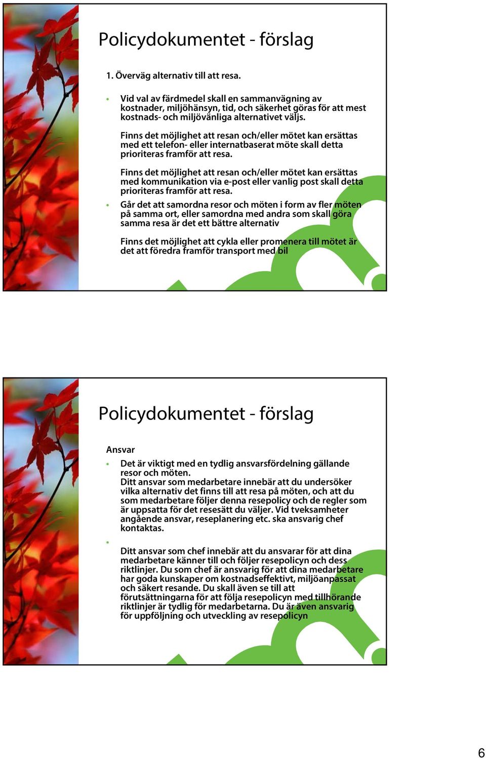 Finns det möjlighet att resan och/eller mötet kan ersättas med kommunikation via e-post eller vanlig post skall detta prioriteras framför att resa.