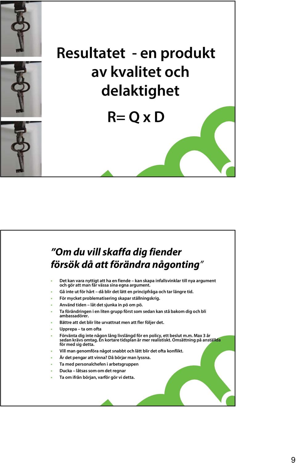 Använd tiden låt det sjunka in pö om pö. Ta förändringen i en liten grupp först som sedan kan stå bakom dig och bli ambassadörer. Bättre att det blir lite urvattnat men att fler följer det.