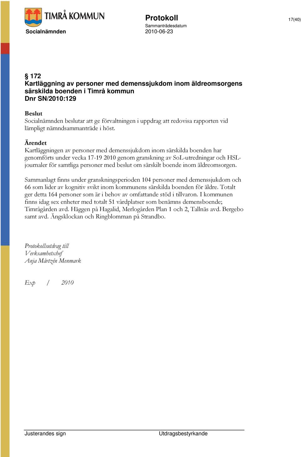 Ärendet Kartläggningen av personer med demenssjukdom inom särskilda boenden har genomförts under vecka 17-19 2010 genom granskning av SoL-utredningar och HSLjournaler för samtliga personer med beslut