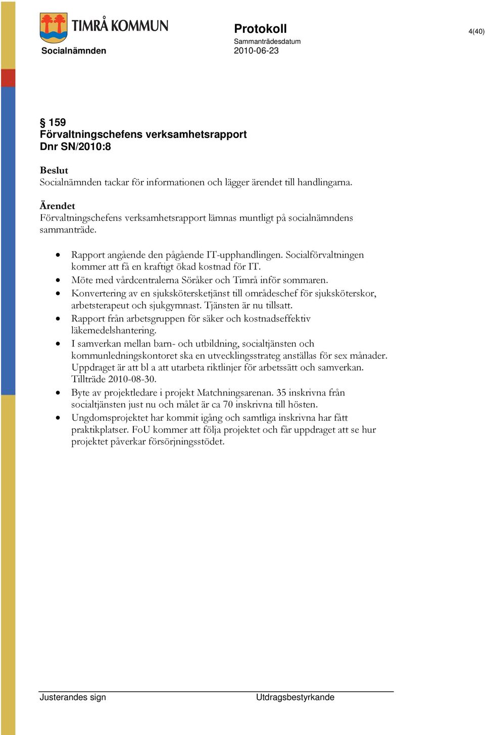 Socialförvaltningen kommer att få en kraftigt ökad kostnad för IT. Möte med vårdcentralerna Söråker och Timrå inför sommaren.