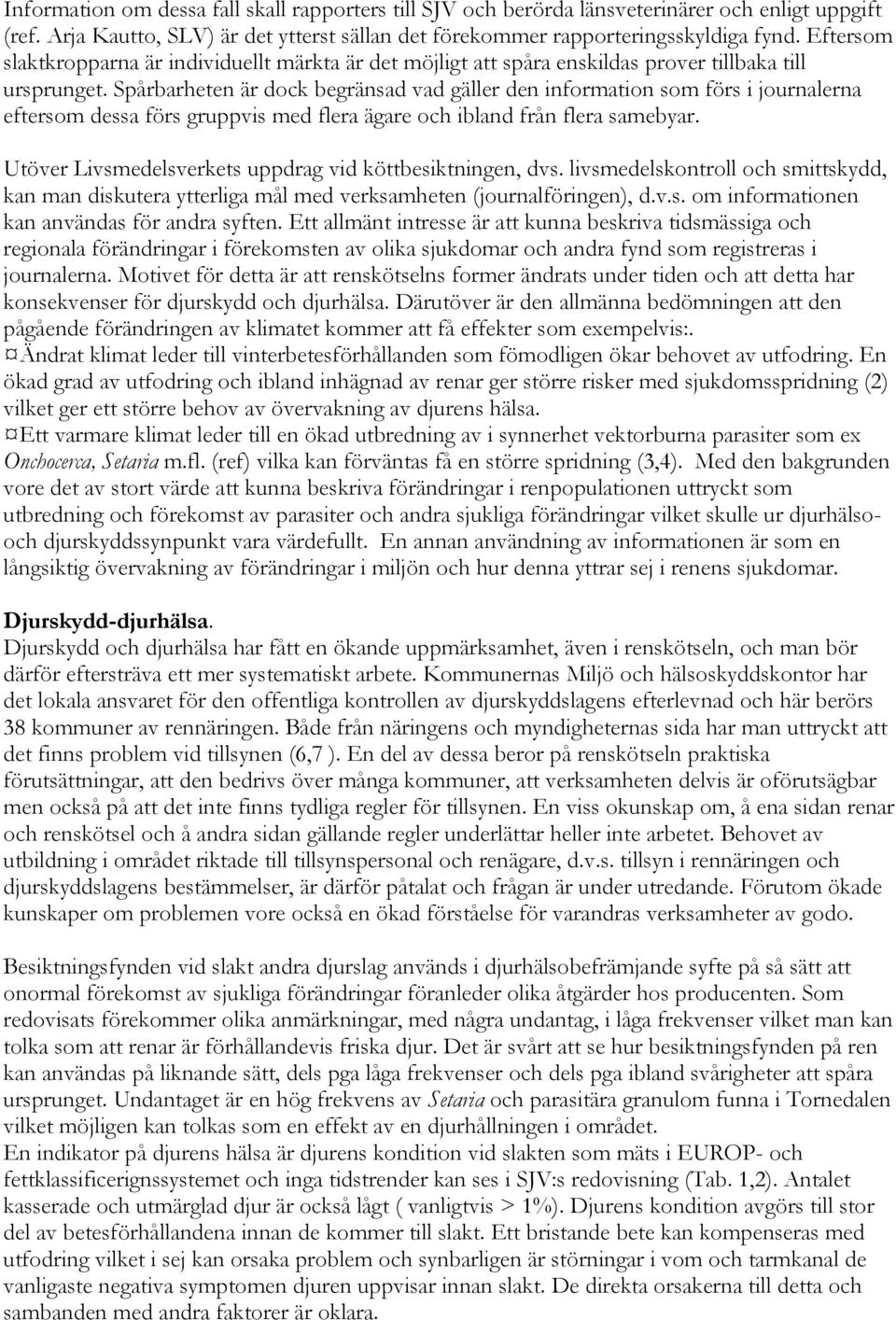 Spårbarheten är dock begränsad vad gäller den information som förs i journalerna eftersom dessa förs gruppvis med flera ägare och ibland från flera samebyar.