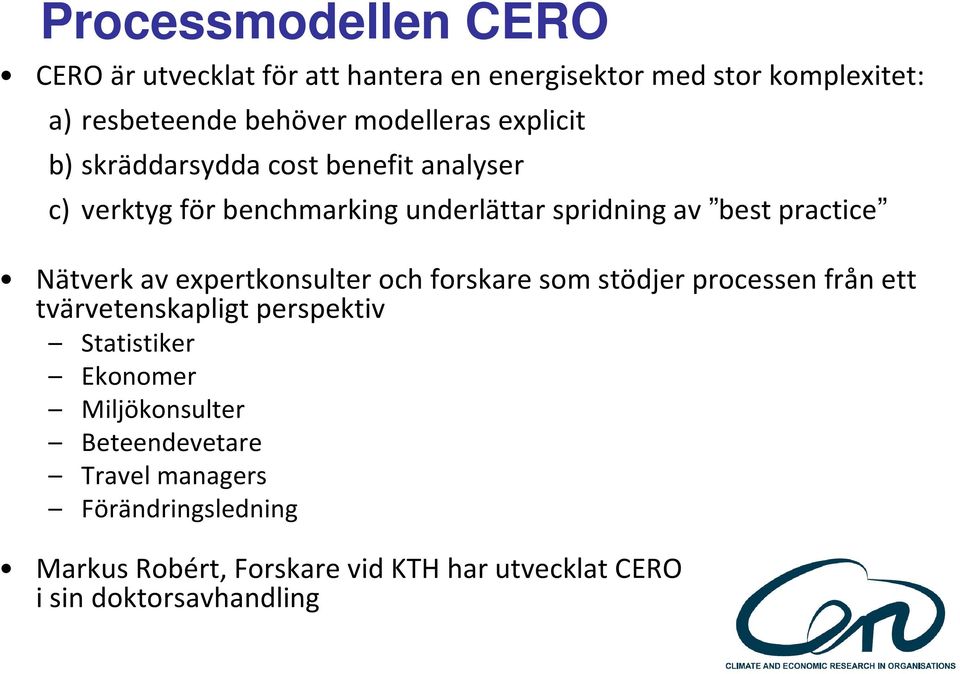 Nätverk av expertkonsulter och forskare som stödjer processen från ett tvärvetenskapligt perspektiv Statistiker Ekonomer