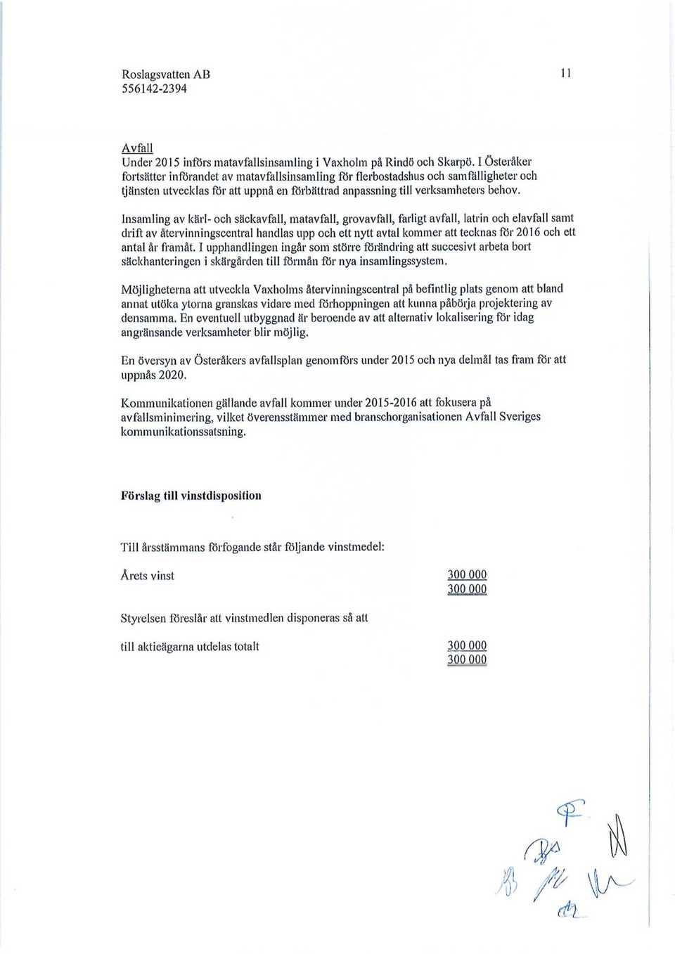 Insamling av kärl- och säckavfall, matavfall, grovavfall, farligt avfall, latrin och elavfall samt drift av återvinningscentral handlas upp och ett nytt avtal kommer att tecknas för 2016 och ett