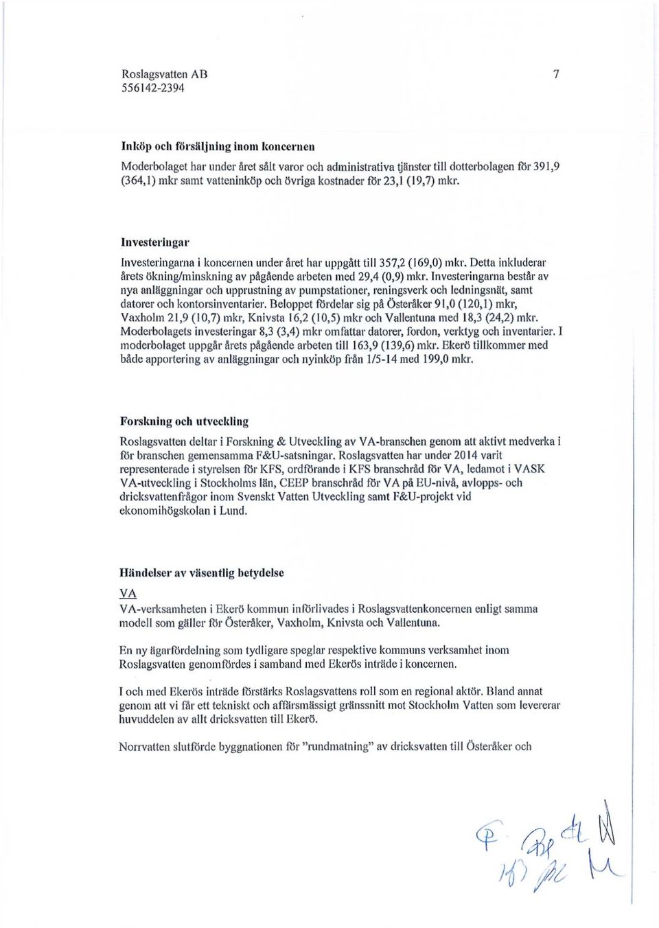 Investeringarna består av nya anläggningar och upprustning av pumpstationer, reningsverk och ledningsnät, samt datorer och kontorsinventarier.