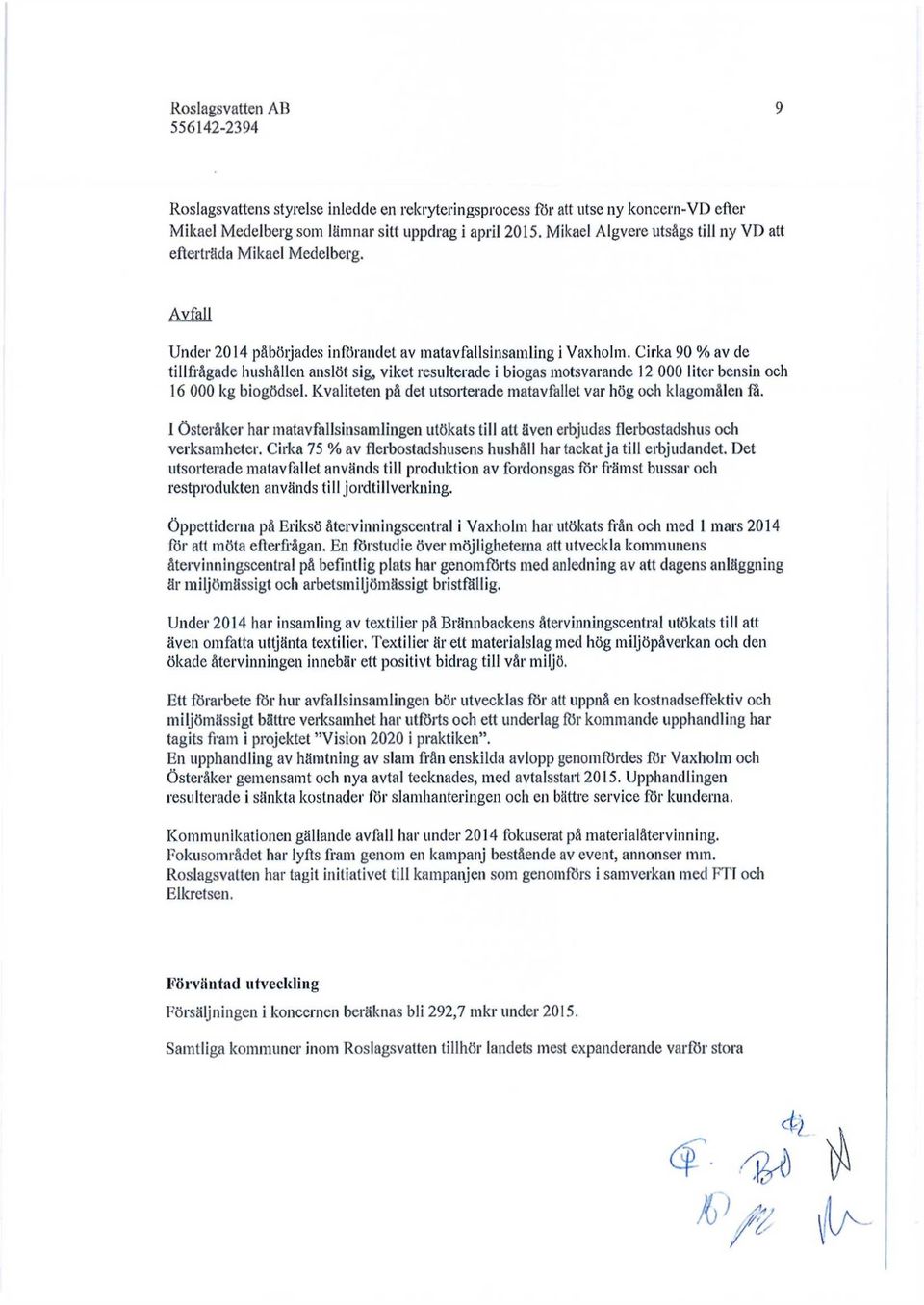 Cirka 90 % av de tillfrågade hushållen anslöt sig, viket resulterade i biogas motsvarande 12 000 liter bensin och 16 000 kg biogödsel.