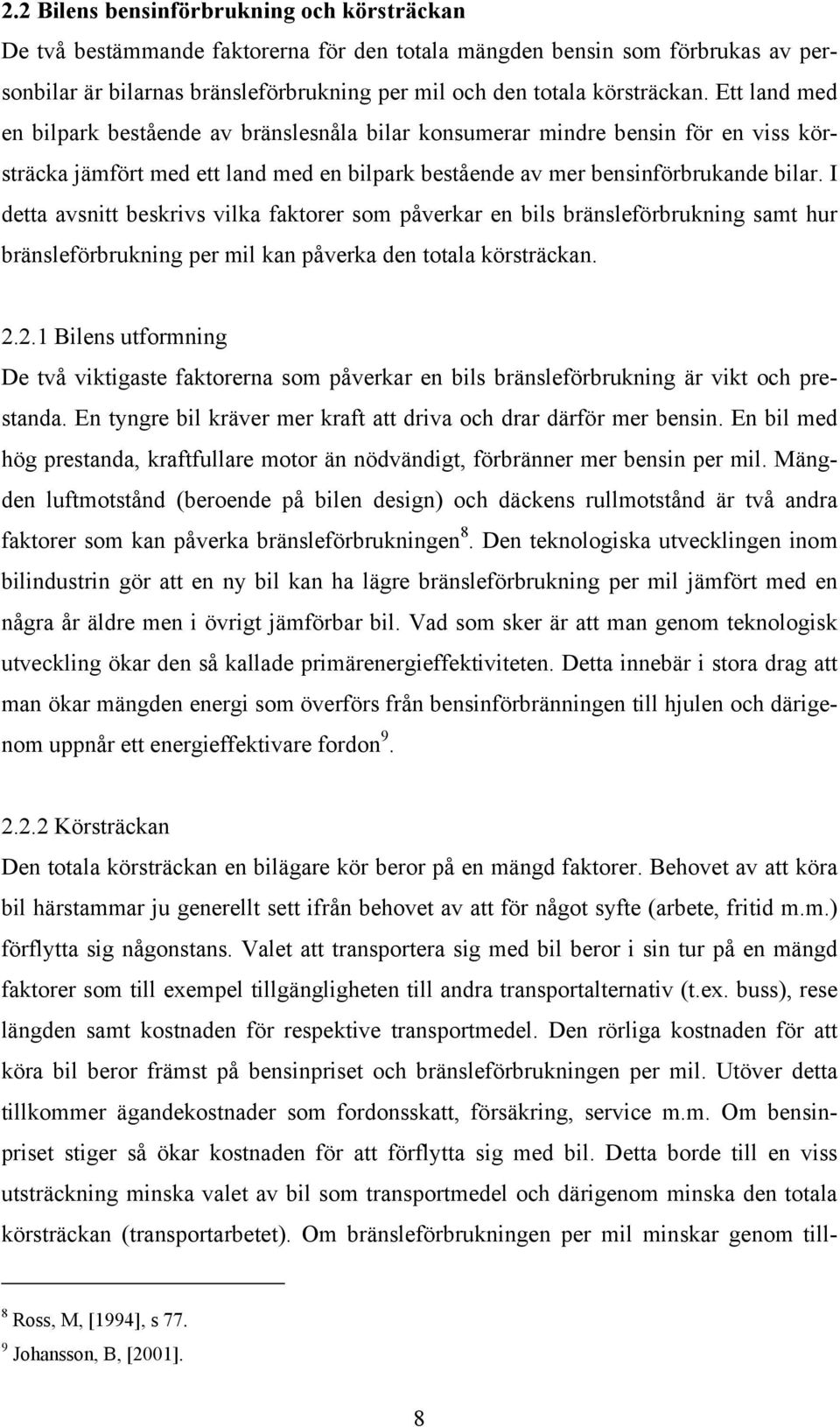 I detta avsnitt beskrivs vilka faktorer som påverkar en bils bränsleförbrukning samt hur bränsleförbrukning per mil kan påverka den totala körsträckan. 2.