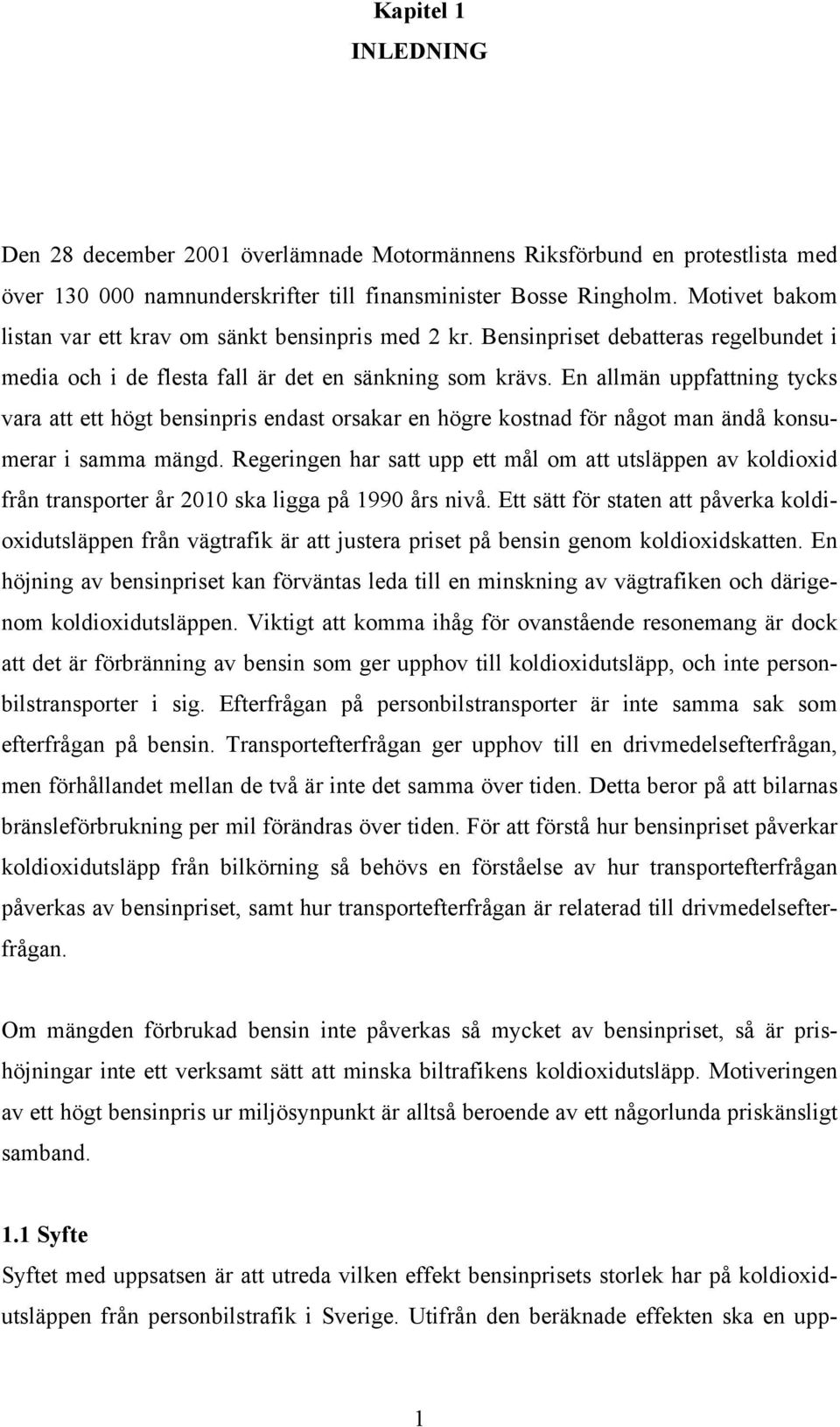 En allmän uppfattning tycks vara att ett högt bensinpris endast orsakar en högre kostnad för något man ändå konsumerar i samma mängd.