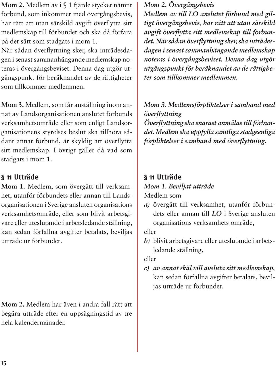 mom 1. När sådan överflyttning sker, ska inträdesdagen i senast sammanhängande medlemskap noteras i övergångsbeviset.