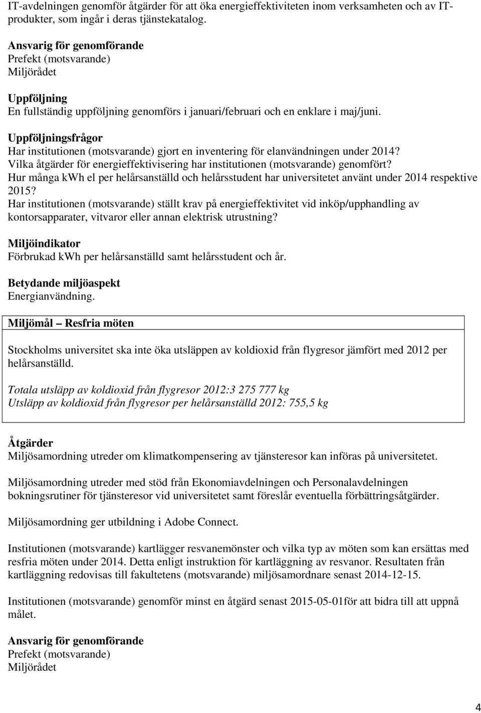 Vilka åtgärder för energieffektivisering har institutionen (motsvarande) genomfört? Hur många kwh el per helårsanställd och helårsstudent har universitetet använt under 2014 respektive 2015?