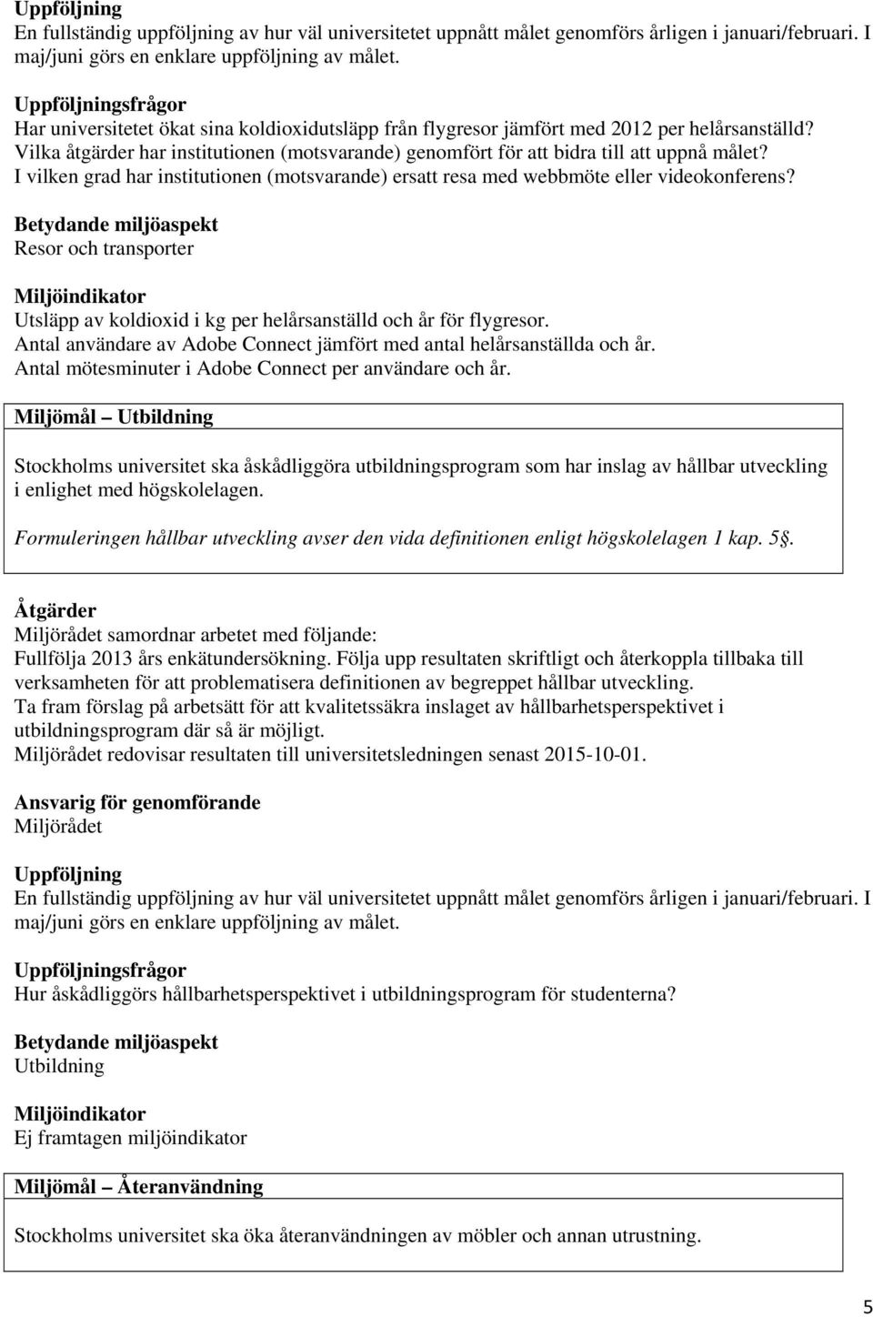 I vilken grad har institutionen (motsvarande) ersatt resa med webbmöte eller videokonferens? Resor och transporter Utsläpp av koldioxid i kg per helårsanställd och år för flygresor.