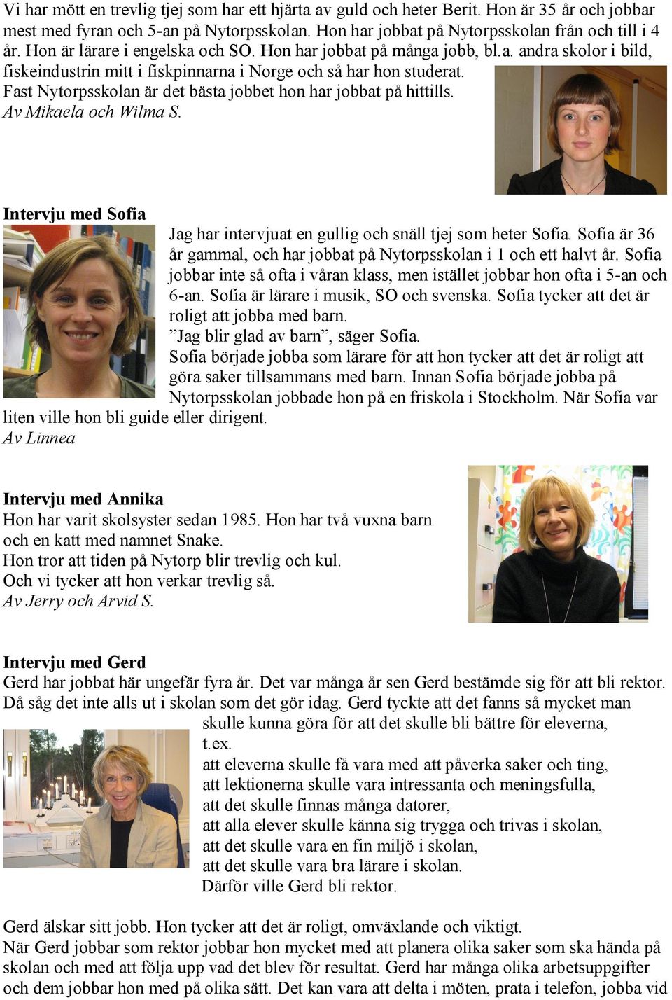 Fast Nytorpsskolan är det bästa jobbet hon har jobbat på hittills. Av Mikaela och Wilma S. Intervju med Sofia Jag har intervjuat en gullig och snäll tjej som heter Sofia.