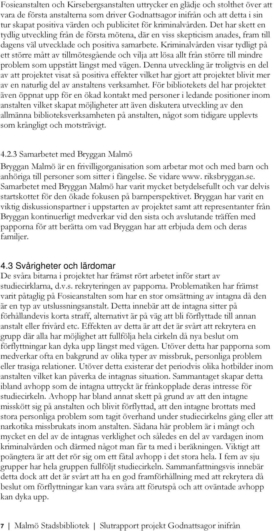 Kriminalvården visar tydligt på ett större mått av tillmötesgående och vilja att lösa allt från större till mindre problem som uppstått längst med vägen.