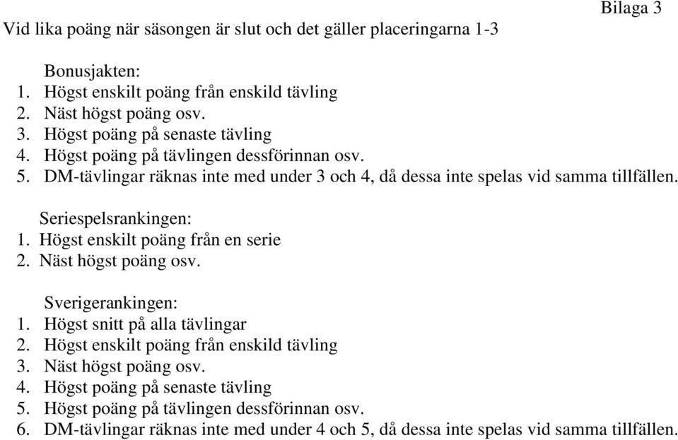 Högst enskilt poäng från en serie 2. Näst högst poäng osv. Sverigerankingen: 1. Högst snitt på alla tävlingar 2. Högst enskilt poäng från enskild tävling 3.