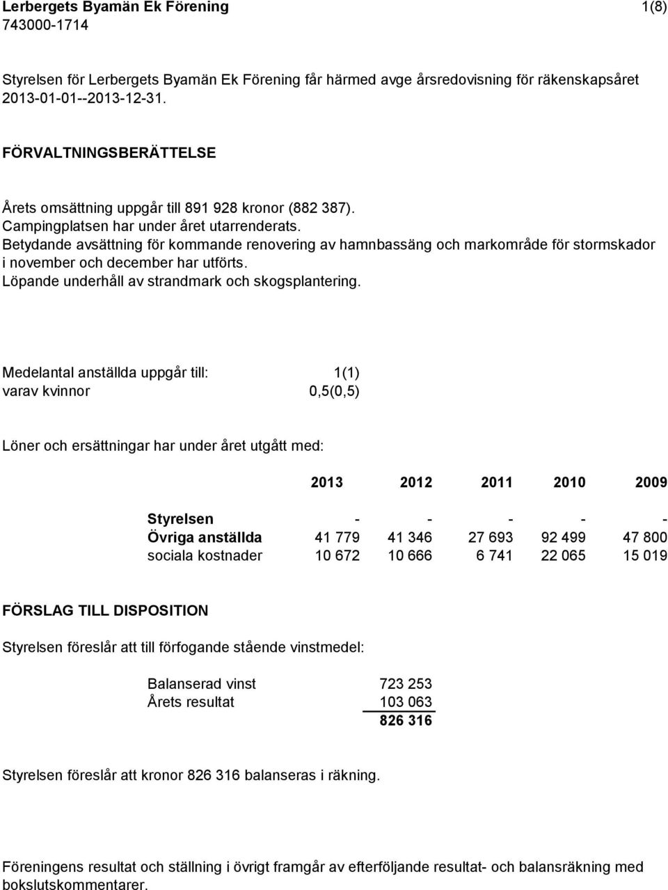 Betydande avsättning för kommande renovering av hamnbassäng och markområde för stormskador i november och december har utförts. Löpande underhåll av strandmark och skogsplantering.