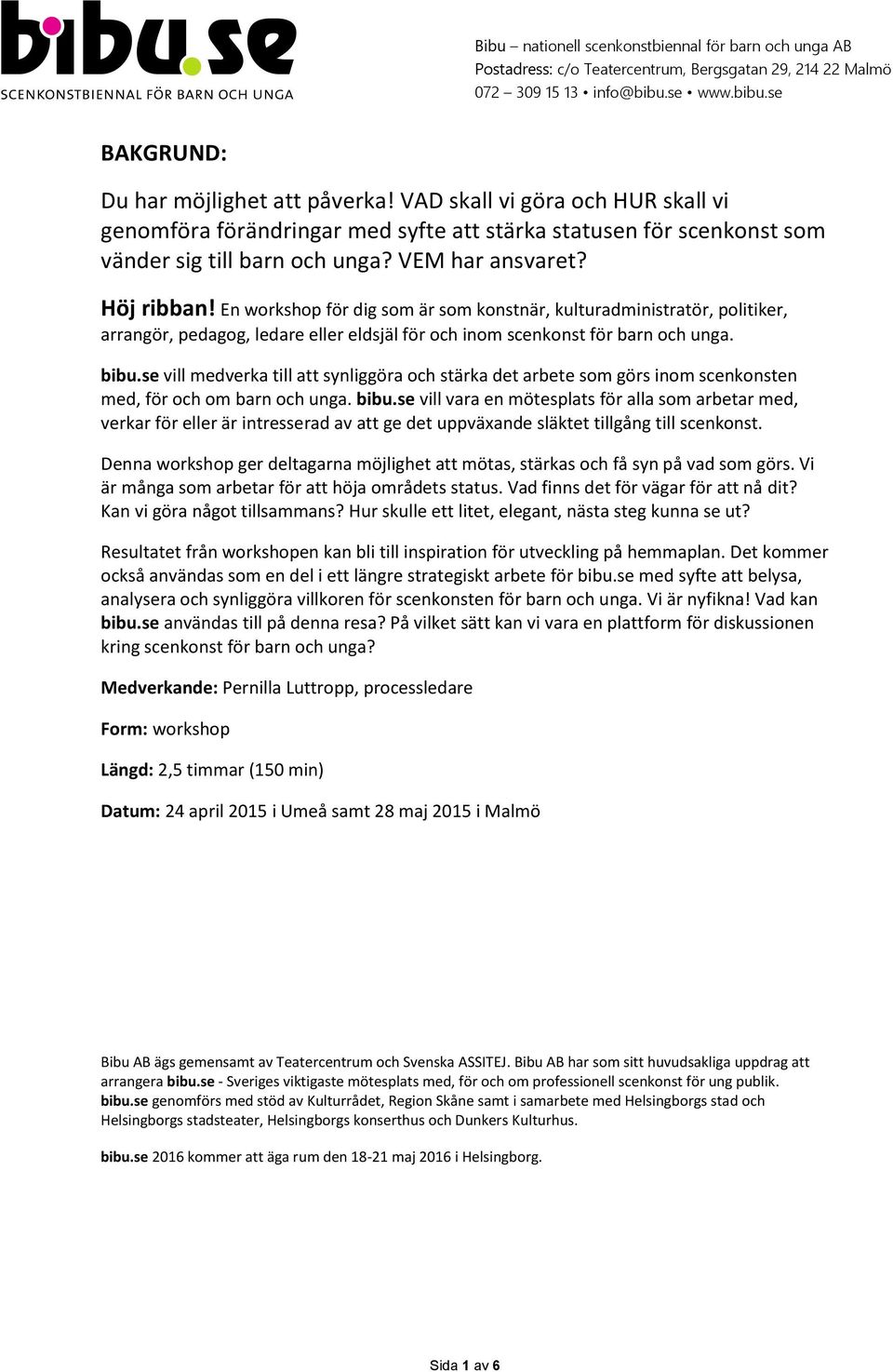 se vill medverka till att synliggöra och stärka det arbete som görs inom scenkonsten med, för och om barn och unga. bibu.