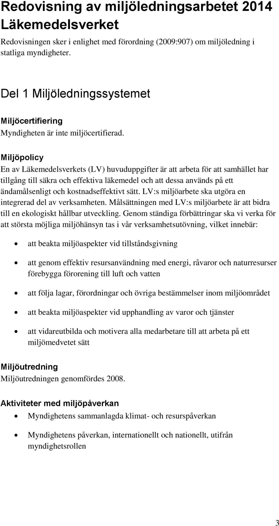 Miljöpolicy En av Läkemedelsverkets (LV) huvuduppgifter är att arbeta för att samhället har tillgång till säkra och effektiva läkemedel och att dessa används på ett ändamålsenligt och