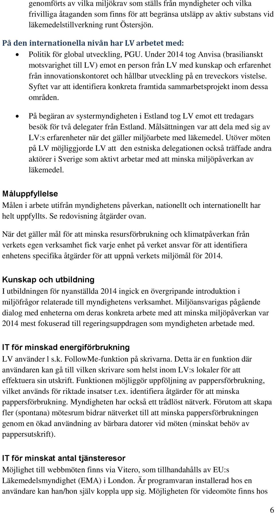 Under 2014 tog Anvisa (brasilianskt motsvarighet till LV) emot en person från LV med kunskap och erfarenhet från innovationskontoret och hållbar utveckling på en treveckors vistelse.